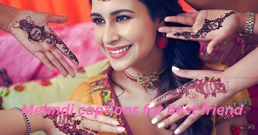 Mehndi captions for best friend