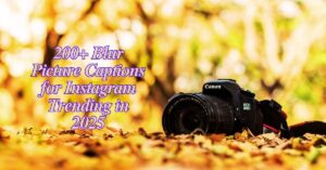 Read more about the article Blur Picture Captions for Instagram: 200+ Best Captions in 2025