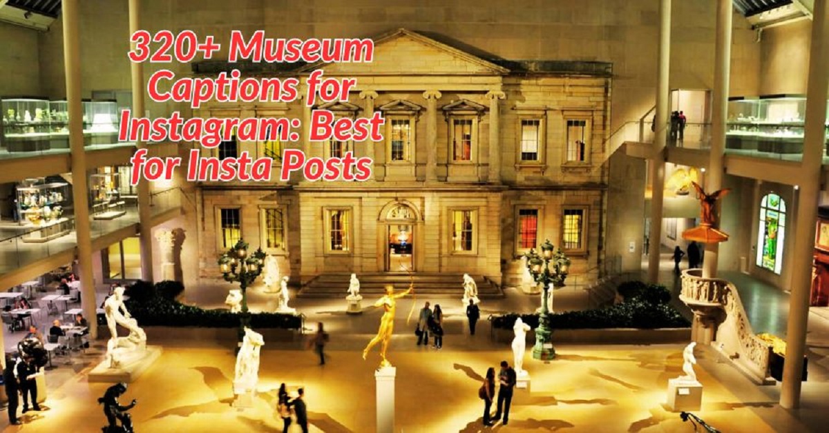 You are currently viewing 320+ Museum Captions for Instagram: Best for Insta Posts